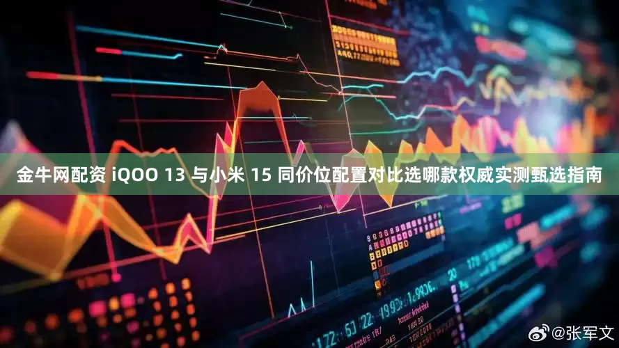 金牛网配资 iQOO 13 与小米 15 同价位配置对比选哪款权威实测甄选指南